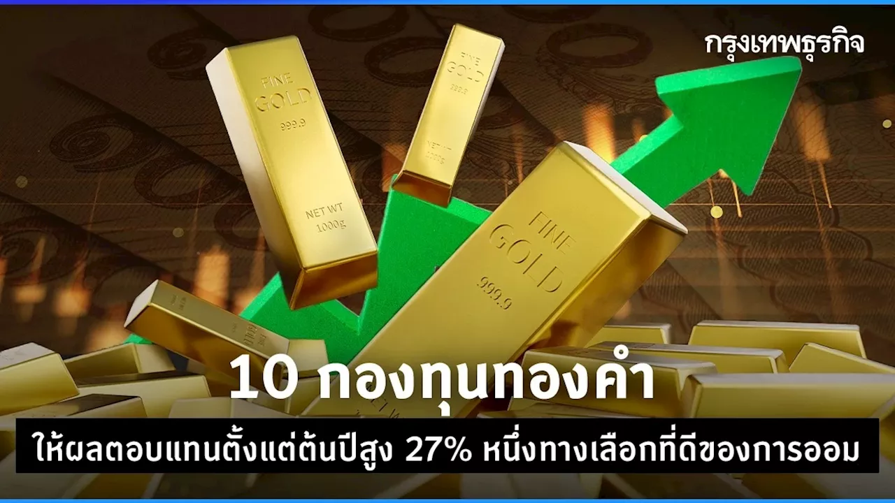 10 กองทุนทองคำ ให้ผลตอบแทนตั้งแต่ต้นปีสูง 27% หนึ่งทางเลือกที่ดีของการออม