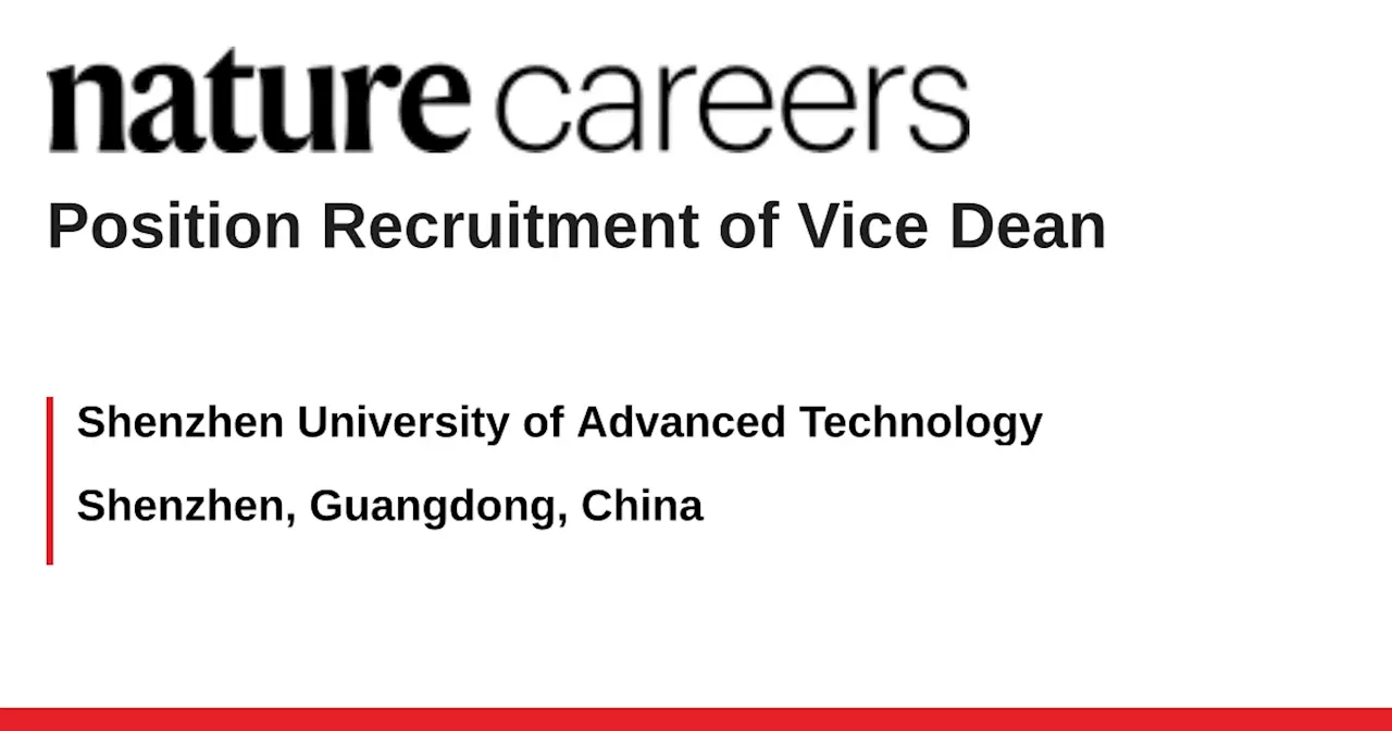 Position Recruitment of Vice Dean and Assistant Dean - Shenzhen, Guangdong, China job with Shenzhen University of Advanced Technology