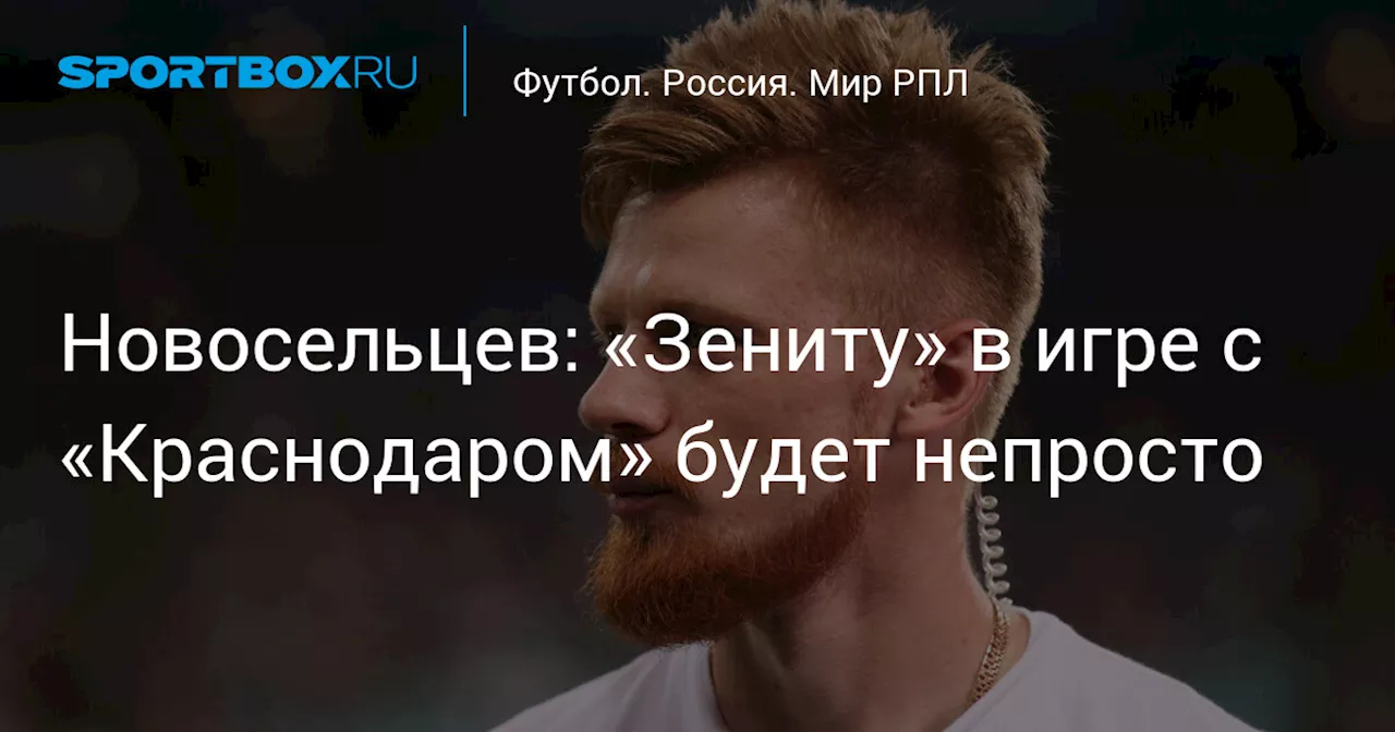 Новосельцев назвал Краснодар фаворитом в матче против Зенита