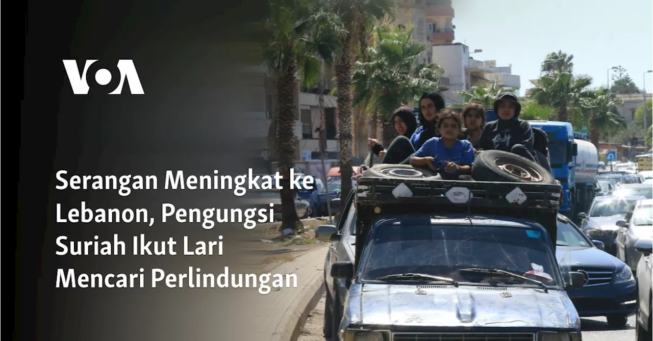 Serangan Meningkat ke Lebanon, Pengungsi Suriah Ikut Lari Mencari Perlindungan