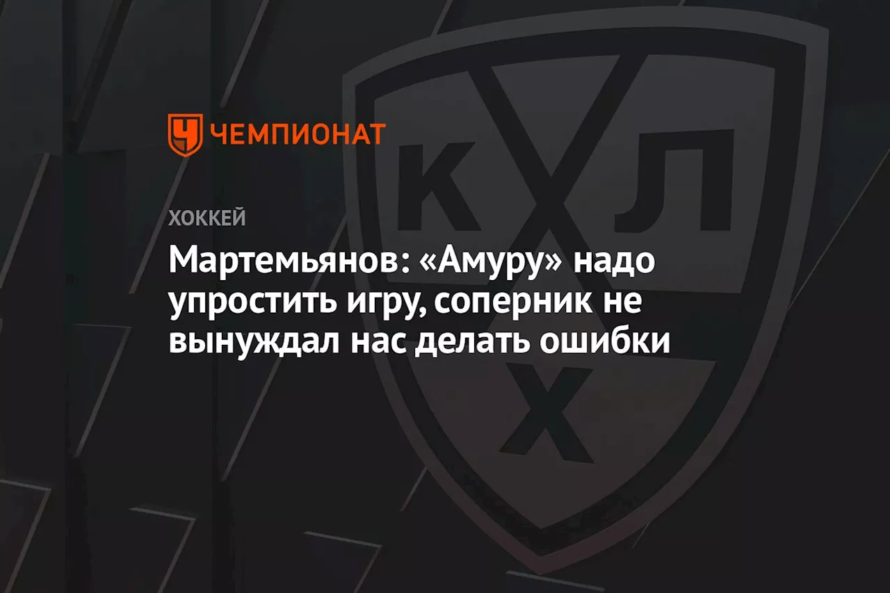 Мартемьянов: «Амуру» надо упростить игру, соперник не вынуждал нас делать ошибки