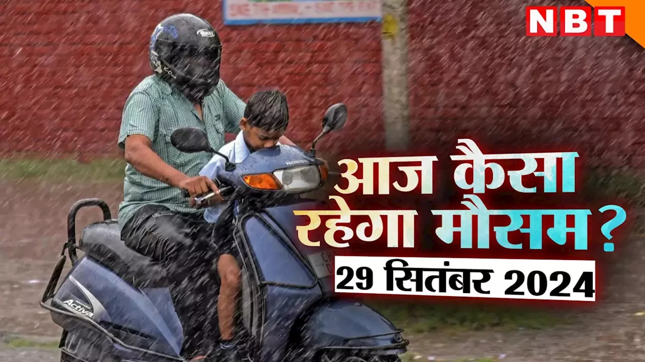 आज का मौसम 29 सितंबर 2024: उमस से जूझ रही दिल्ली तो यूपी में झमाझम बारिश, राजस्थान-बिहार में कैसा बीतेगा रविवार, पढ़िए वेदर अपडेट