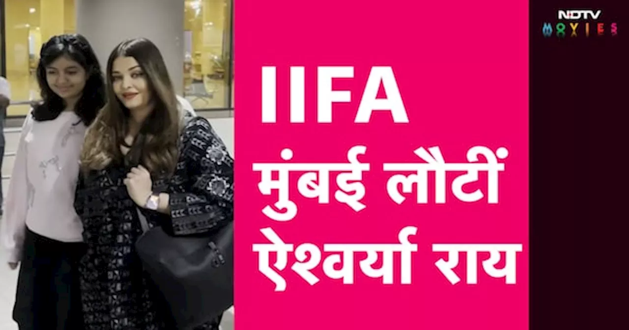 ऐश्वर्या राय बच्चन IIFA में शामिल होने के बाद मुंबई लौटीं