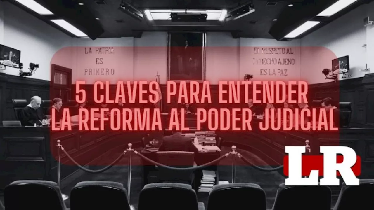 5 claves para entender por qué es polémica la reforma al Poder Judicial