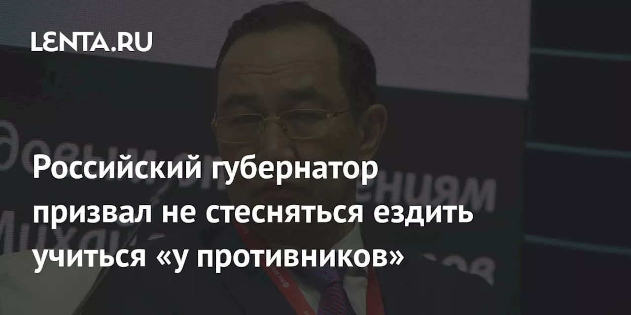 Российский губернатор призвал не стесняться ездить учиться «у противников»