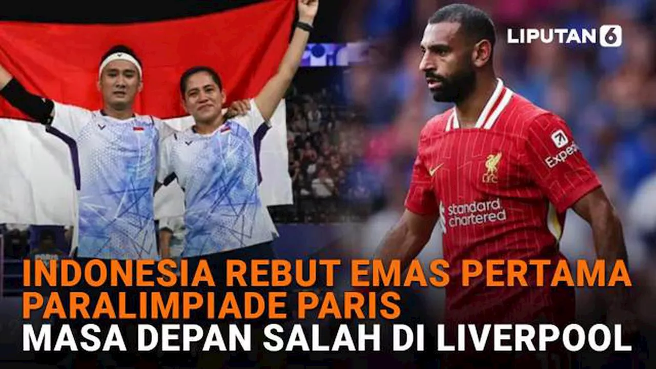 Indonesia Rebut Emas Pertama Paralimpiade Paris, Masa Depan Salah di Liverpool