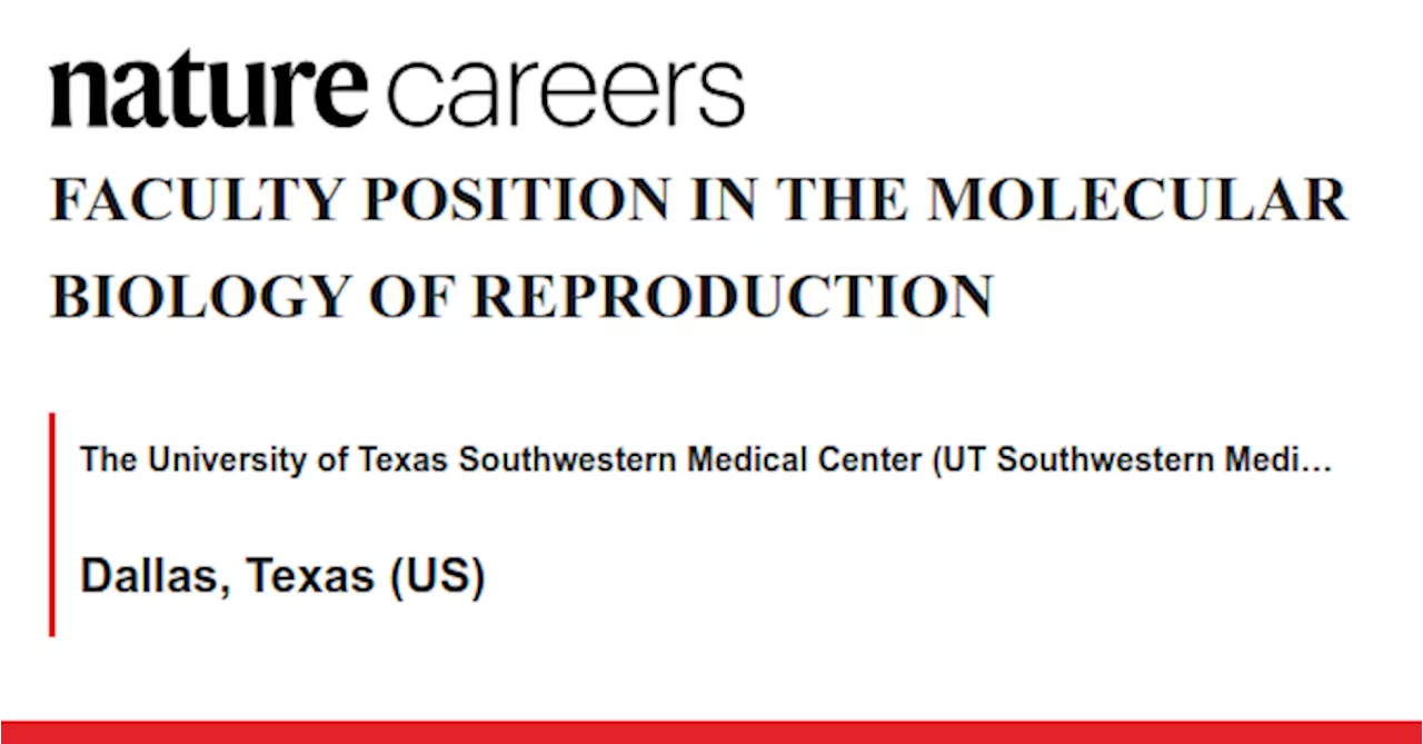 FACULTY POSITION IN THE MOLECULAR BIOLOGY OF REPRODUCTION - Dallas, Texas (US) job with The University of Texas Southwestern Medical Center (UT Southwestern Medical Center)