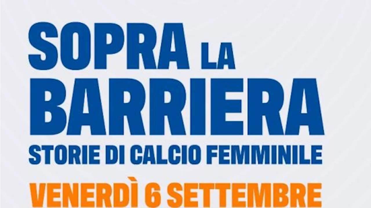 'Sopra la barriera-storie di calcio femminile', il 6 settembre a Verona il cortometraggio LND