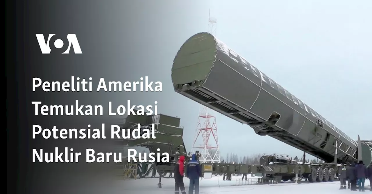 Peneliti Amerika Temukan Lokasi Potensial Rudal Nuklir Baru Rusia