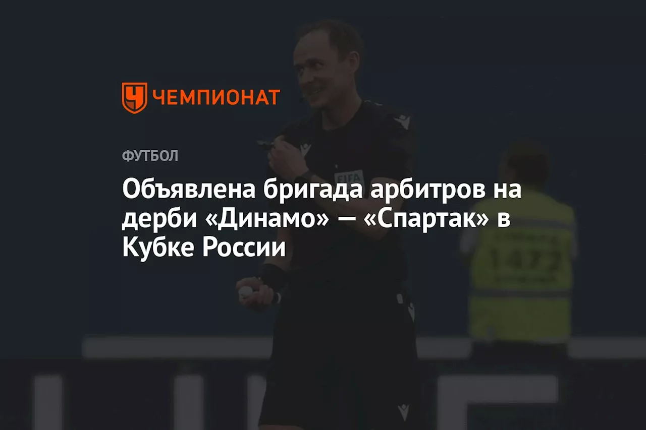 Объявлена бригада арбитров на дерби «Динамо» — «Спартак» в Кубке России