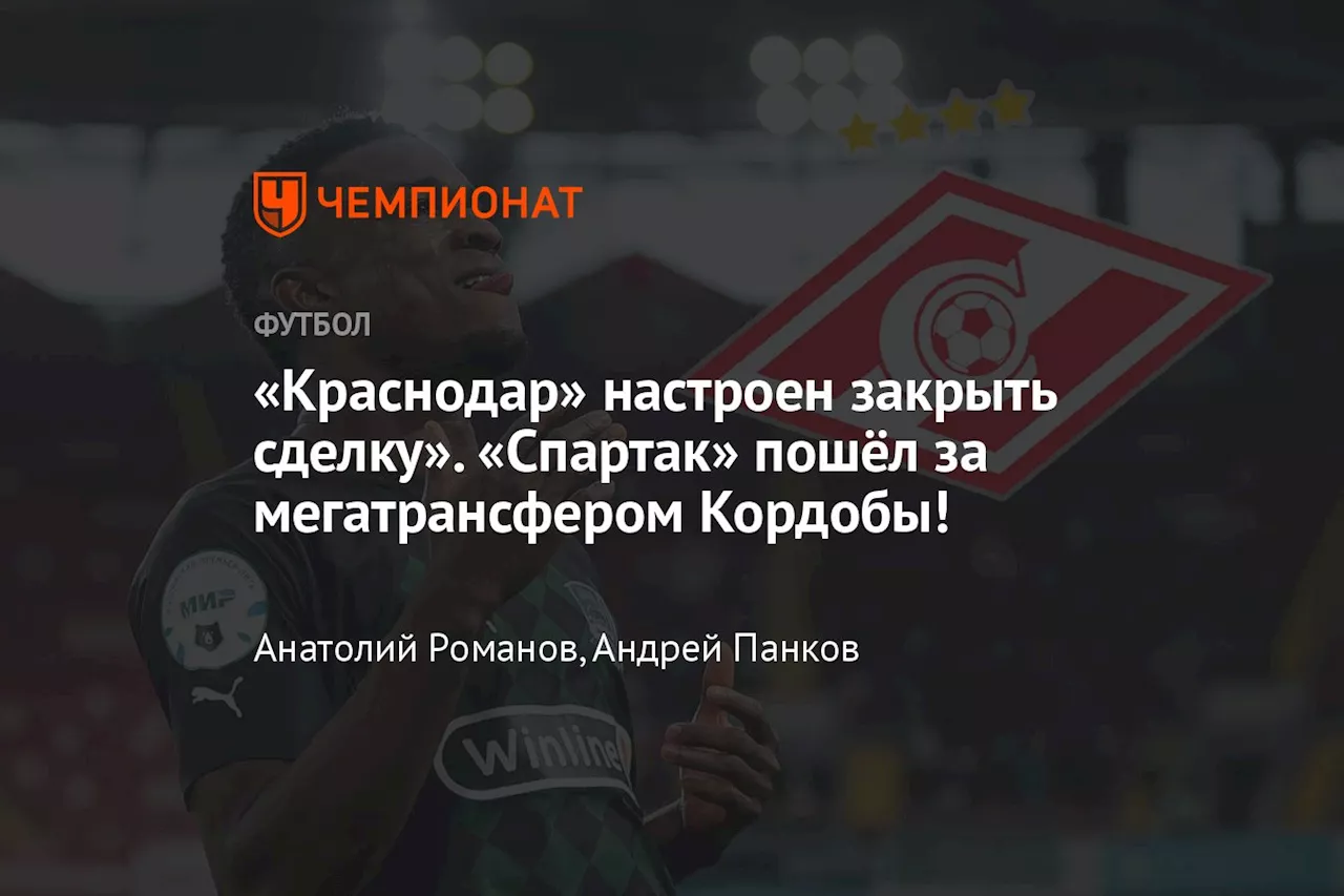 «Краснодар» настроен закрыть сделку». «Спартак» пошёл за мегатрансфером Кордобы!