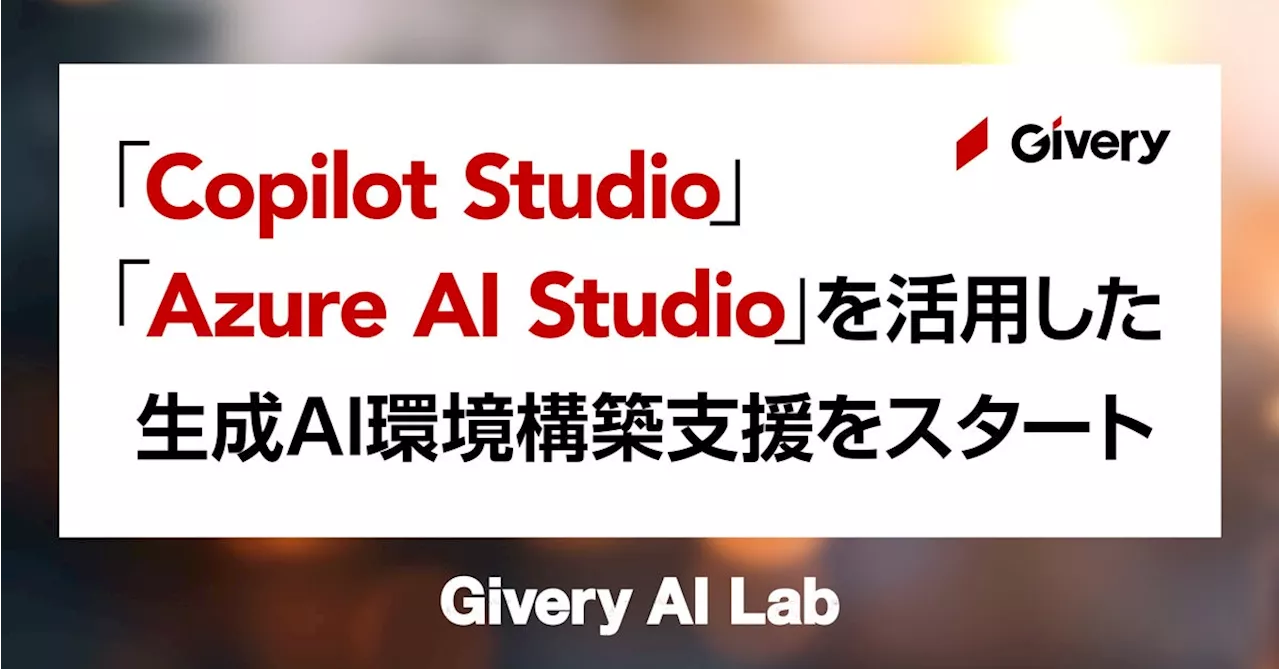 ギブリー、「Microsoft Copilot Studio」「Azure AI Studio」を活用した、企業向けの独自生成AI環境構築支援サービスを提供開始。