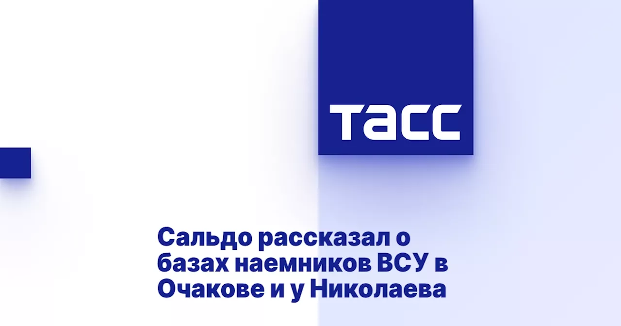 Сальдо рассказал о базах наемников ВСУ в Очакове и у Николаева