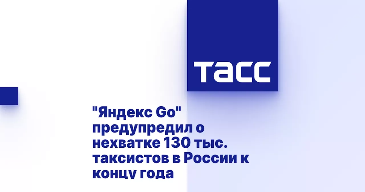 'Яндекс Go' предупредил о нехватке 130 тыс. таксистов в России к концу года