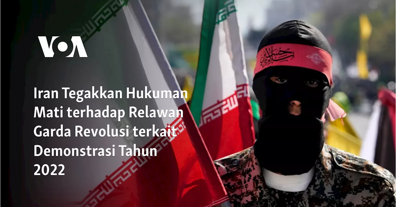 Iran Tegakkan Hukuman Mati terhadap Relawan Garda Revolusi terkait Demonstrasi Tahun 2022