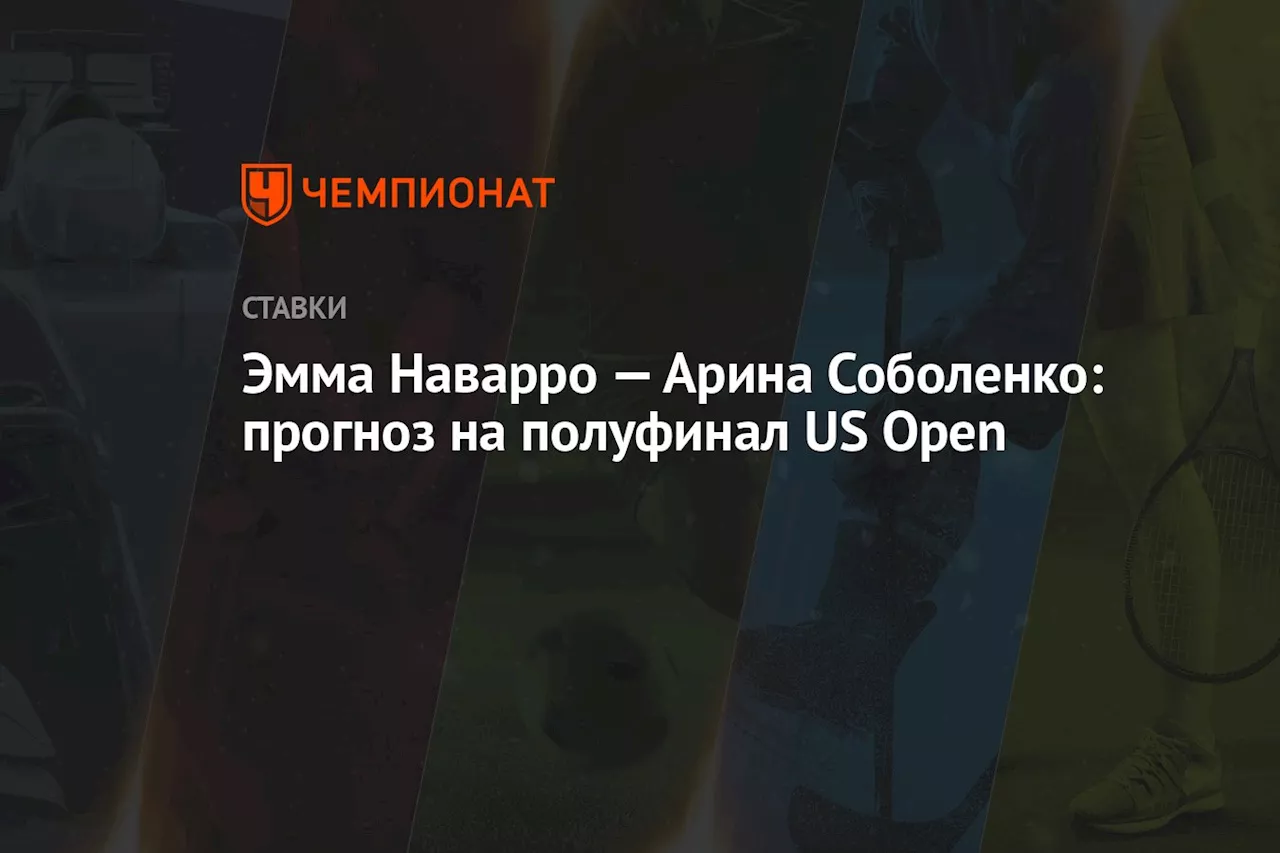 Эмма Наварро — Арина Соболенко: прогноз на полуфинал US Open