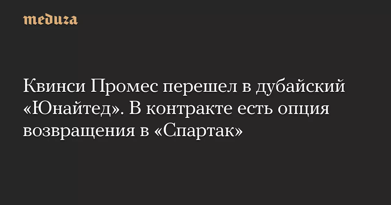 Квинси Промес перешел в дубайский «Юнайтед». В контракте есть опция возвращения в «Спартак» — Meduza