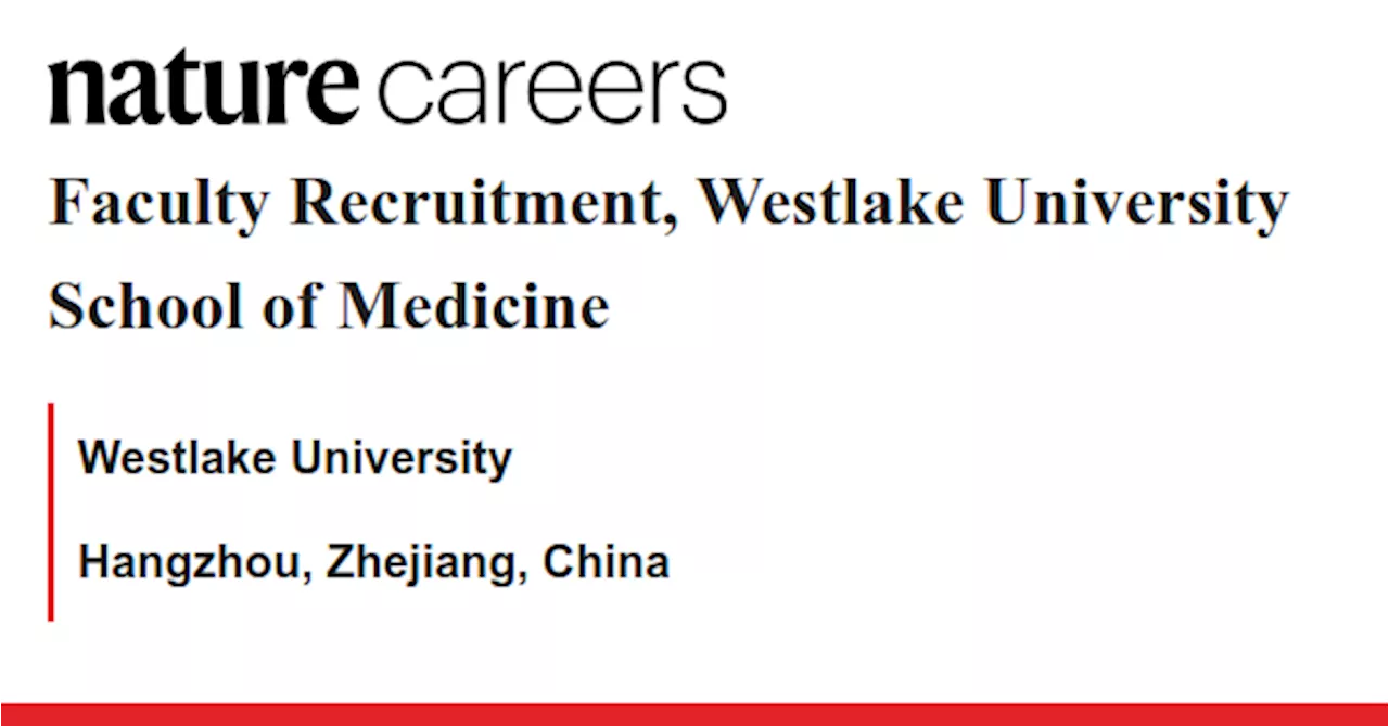 Faculty Recruitment, Westlake University School of Medicine - Hangzhou, Zhejiang, China job with Westlake University