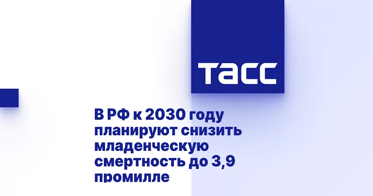 В РФ к 2030 году планируют снизить младенческую смертность до 3,9 промилле