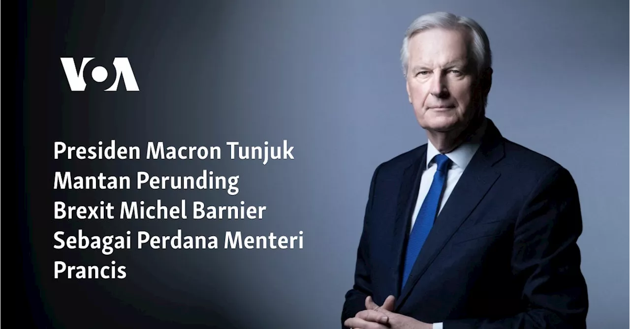 Presiden Macron Tunjuk Mantan Perunding Brexit Michel Barnier Sebagai Perdana Menteri Prancis