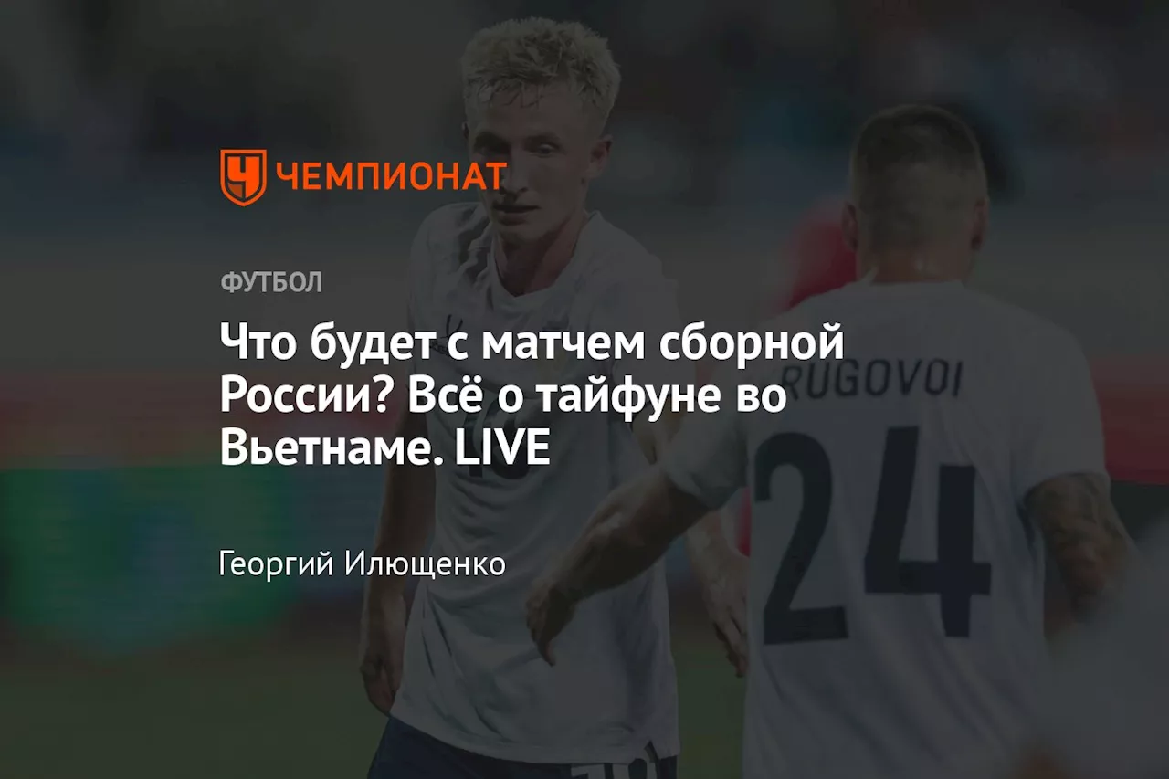 Что будет с матчем сборной России? Всё о тайфуне во Вьетнаме. LIVE