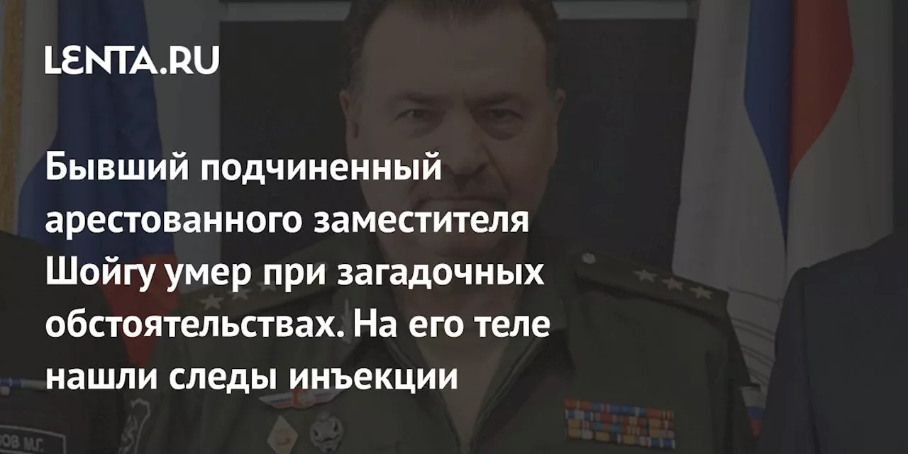 Бывший подчиненный арестованного заместителя Шойгу умер при загадочных обстоятельствах. На его теле нашли следы инъекции