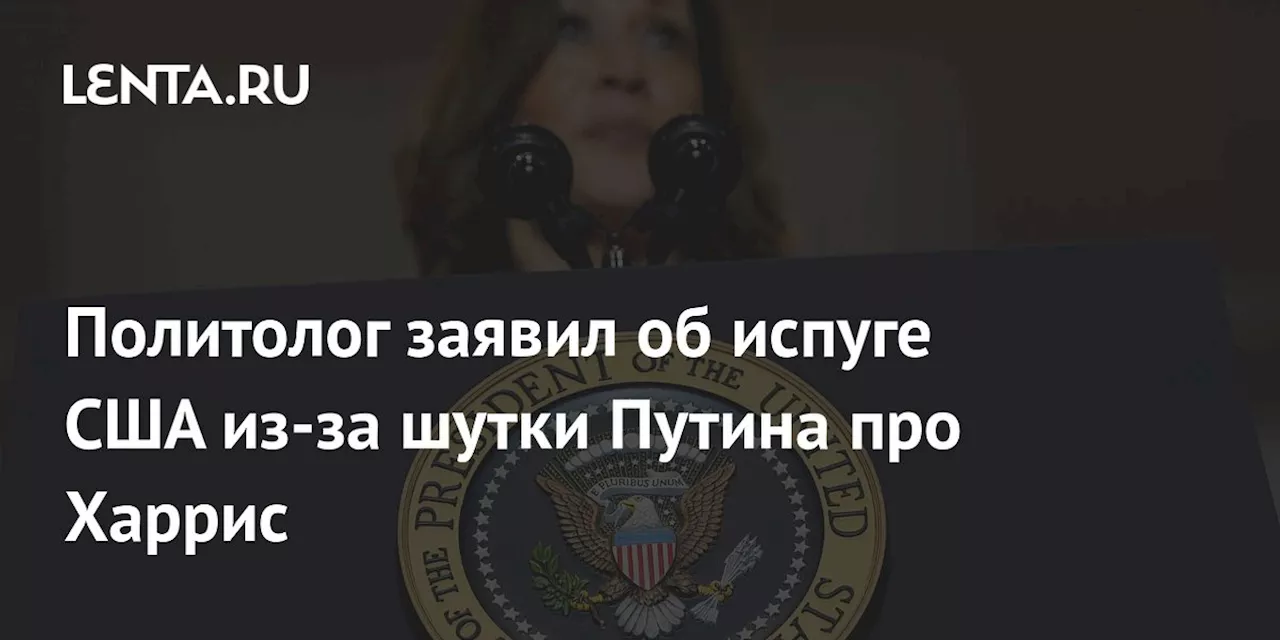 Политолог заявил об испуге США из-за шутки Путина про Харрис