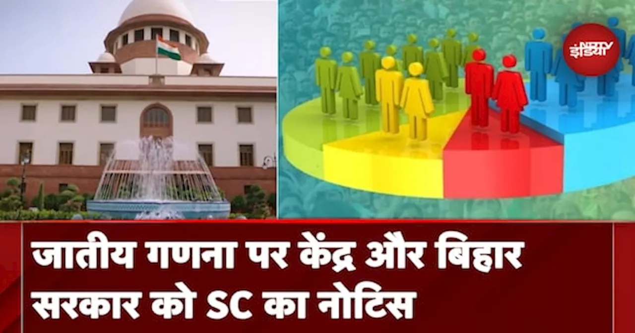 Supreme Court ने जातीय गणना को लेकर केंद्र और बिहार सरकार को दिया नोटिस