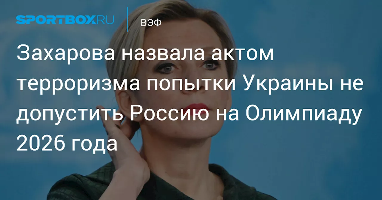 Захарова назвала актом терроризма попытки Украины не допустить Россию на Олимпиаду 2026 года