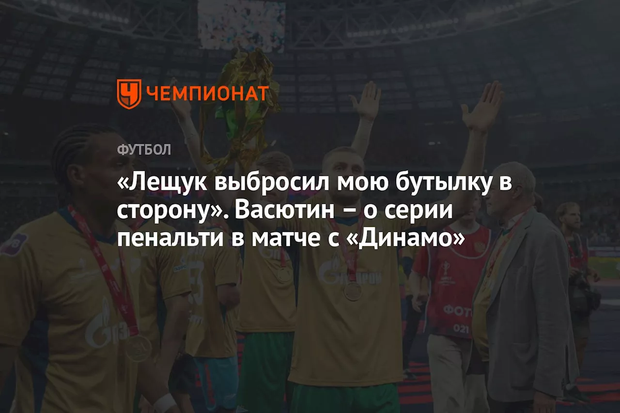 «Лещук выбросил мою бутылку в сторону». Васютин – о серии пенальти в матче с «Динамо»