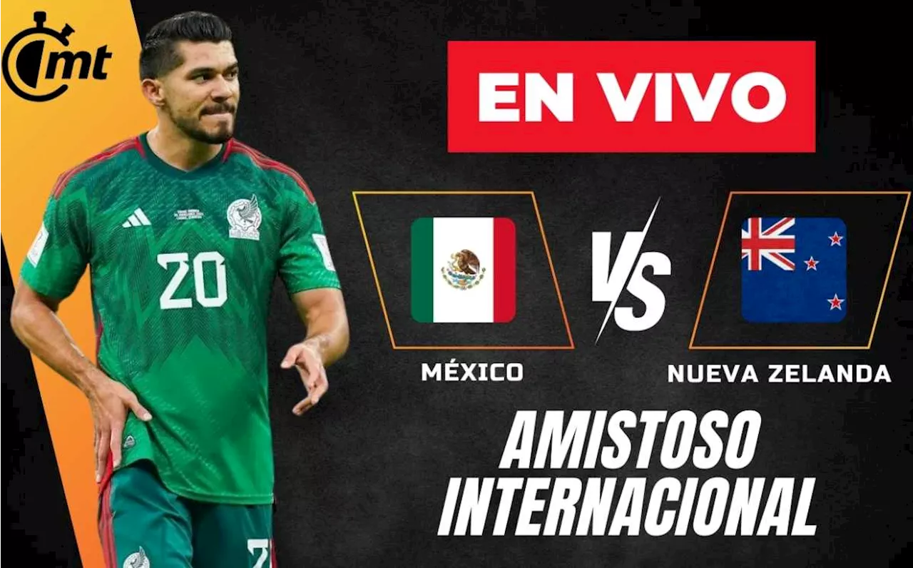 México vs Nueva Zelanda: Alineaciones y dónde VER Amistoso HOY