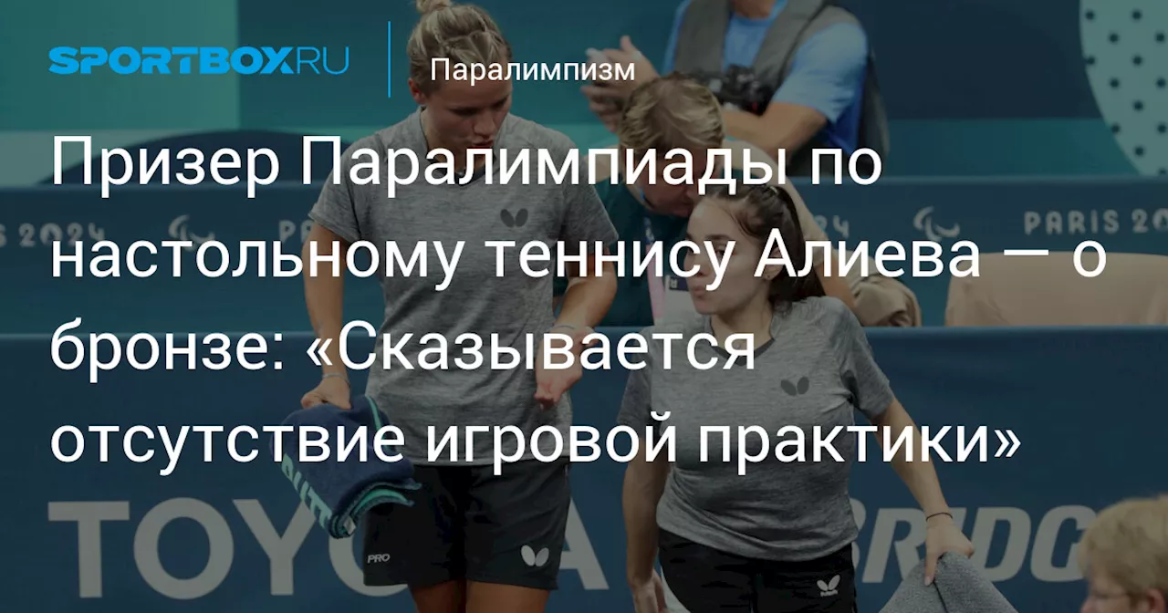 Призер Паралимпиады по настольному теннису Алиева — о бронзе: «Сказывается отсутствие игровой практики»