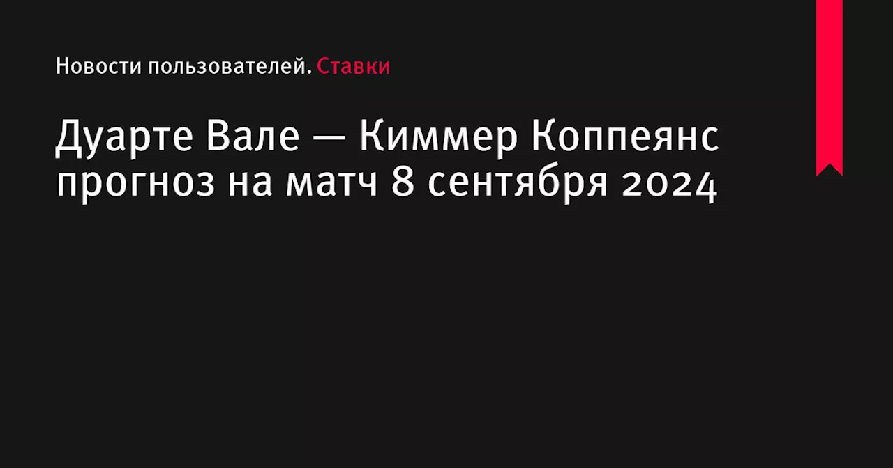 Дуарте Вале — Киммер Коппеянс прогноз на матч 8 сентября 2024