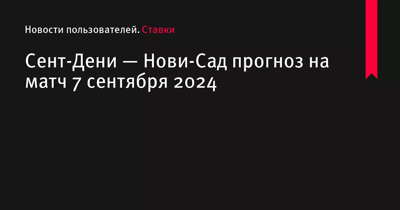 Сент-Дени — Нови-Сад прогноз на матч 7 сентября 2024