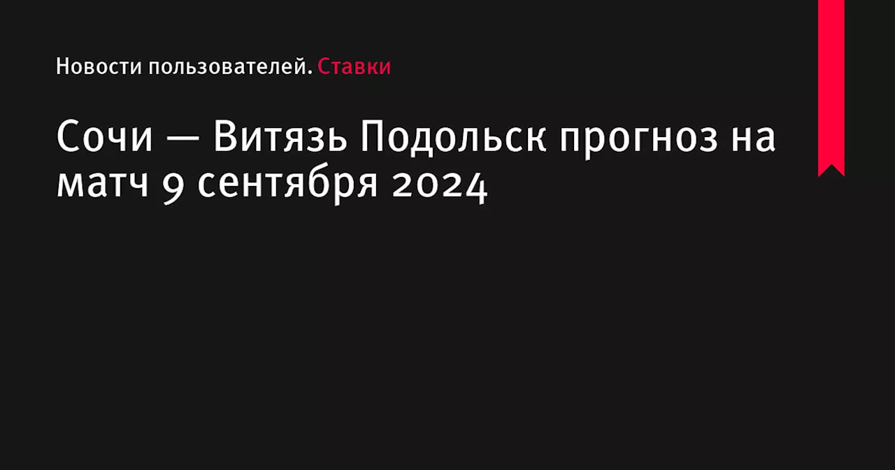 Сочи — Витязь Подольск прогноз на матч 9 сентября 2024