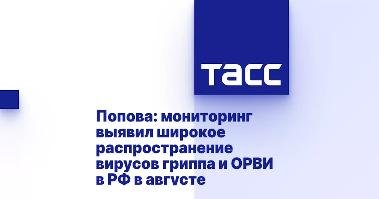 Попова: мониторинг выявил широкое распространение вирусов гриппа и ОРВИ в РФ в августе