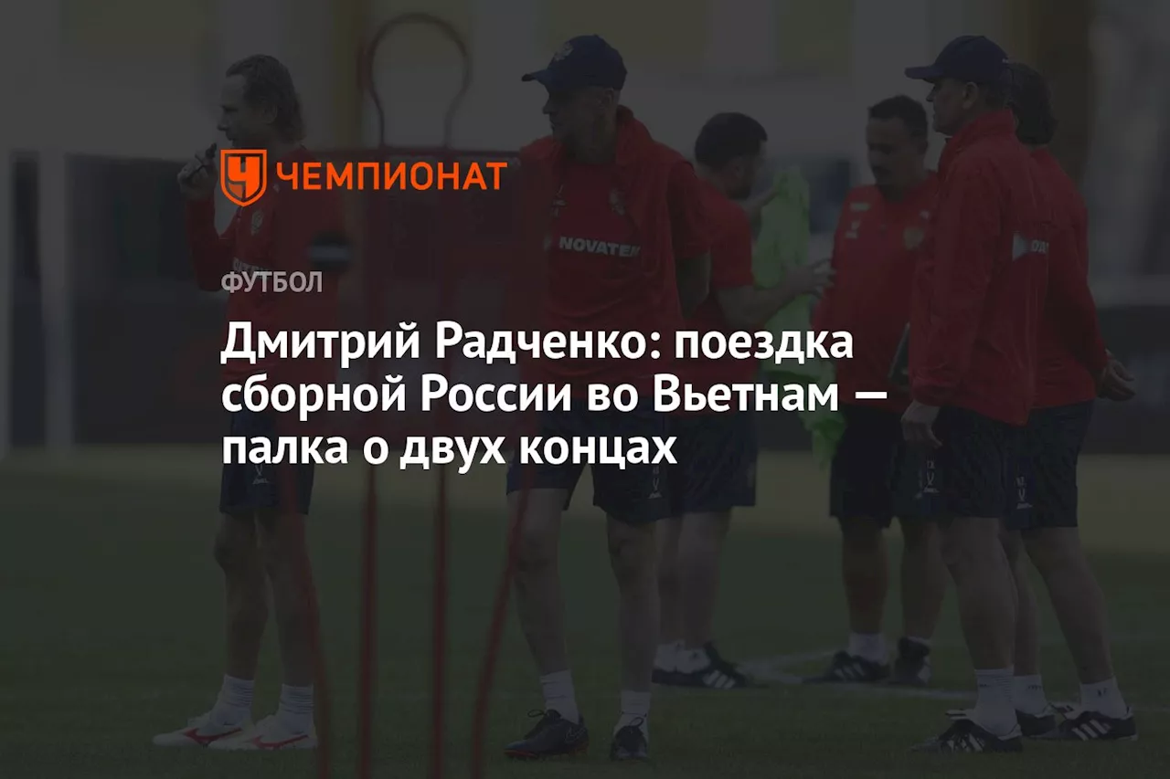 Дмитрий Радченко: поездка сборной России во Вьетнам — палка о двух концах