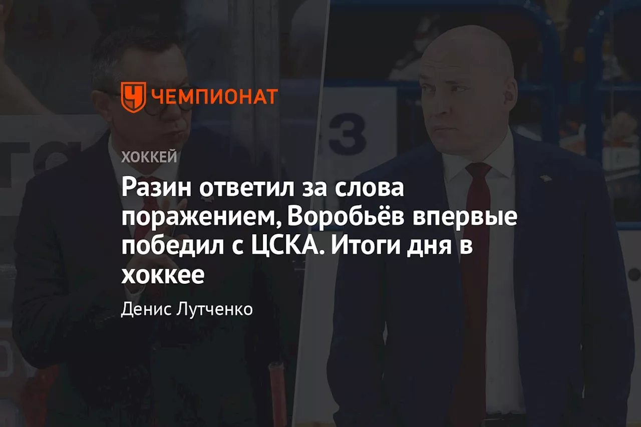 Разин ответил за слова поражением, Воробьёв впервые победил с ЦСКА. Итоги дня в хоккее