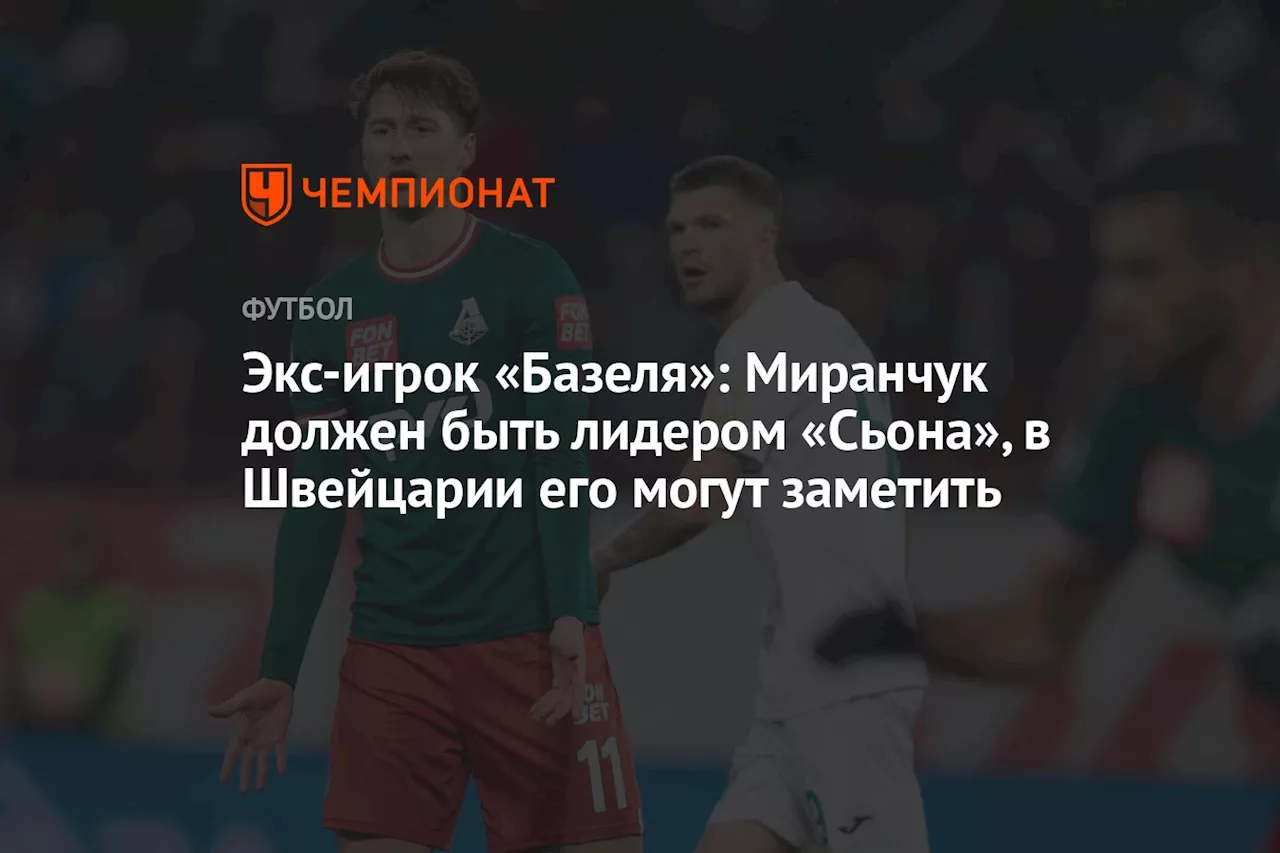 Экс-игрок «Базеля»: Миранчук должен быть лидером «Сьона», в Швейцарии его могут заметить