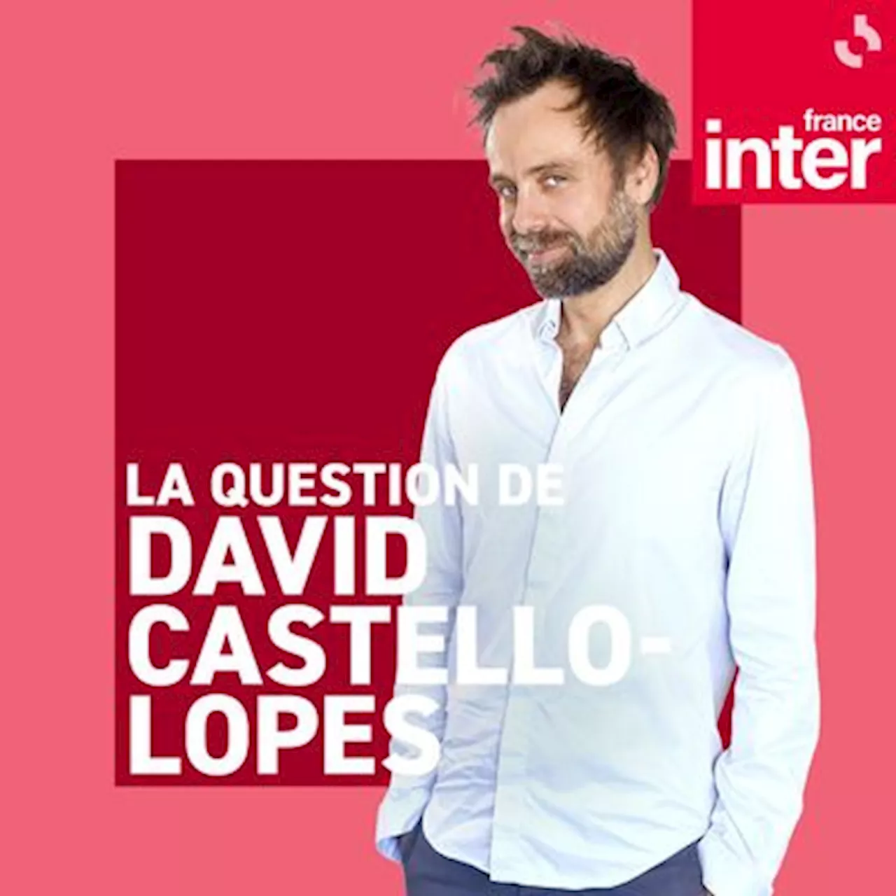 La question de David Castello-Lopes : podcast et émission en replay