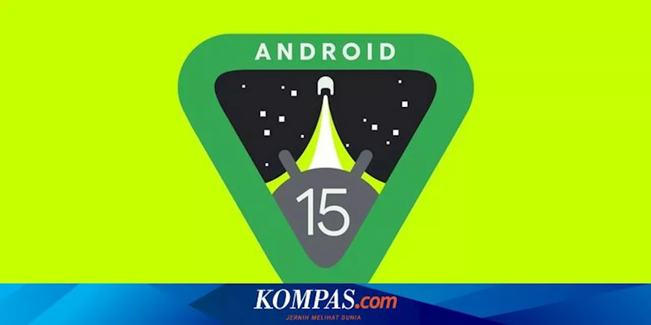 Daftar Ponsel yang Tidak Bisa 'Upgrade' ke Android 15