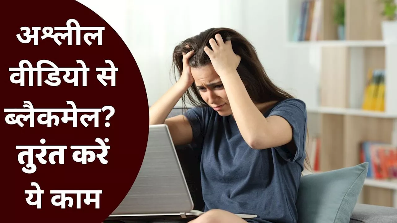 सावधान: अगर कोई आपको अश्लील वीडियो भेजकर ब्लैकमेल करता है तो घबराएं नहीं...अपनाएं ये तरीका