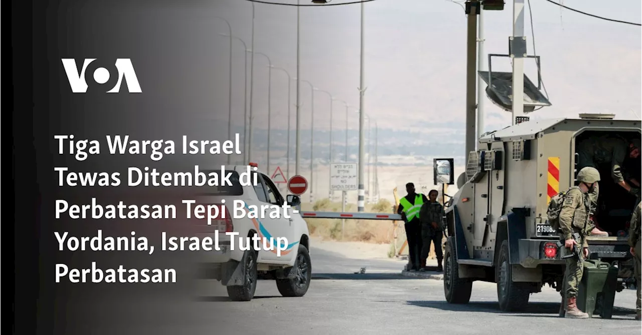 Tiga Warga Israel Tewas Ditembak di Perbatasan Tepi Barat-Yordania, Israel Tutup Perbatasan