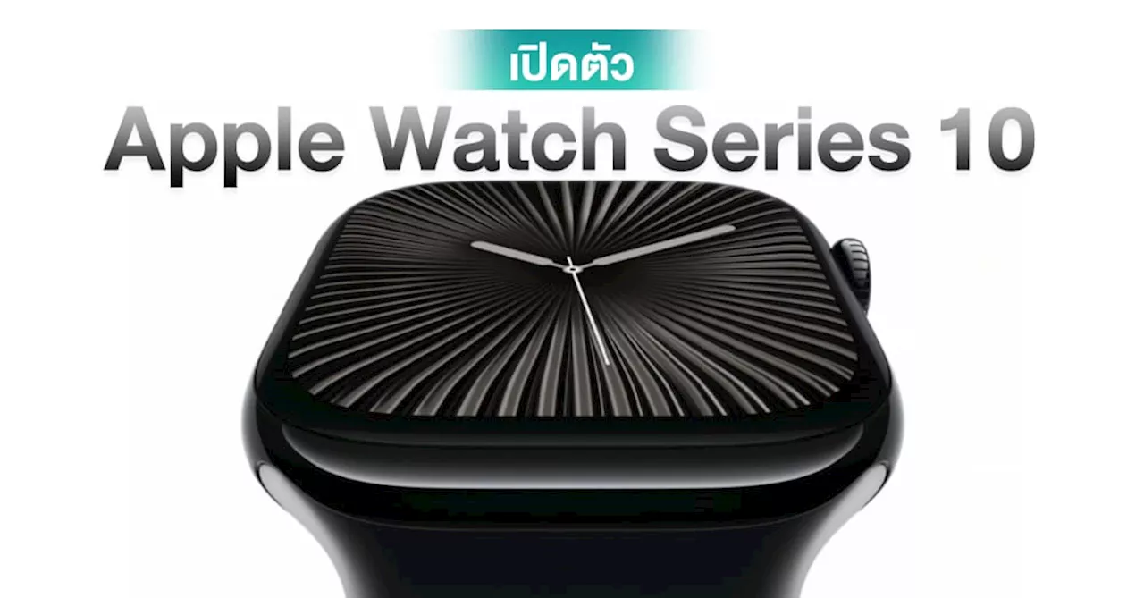 Apple เปิดตัว Apple Watch Series 10 รุ่นใหม่สุดล้ำ ดีไซน์ใหม่ จอใหญ่สุด พร้อมฟีเจอร์สุขภาพเพียบ