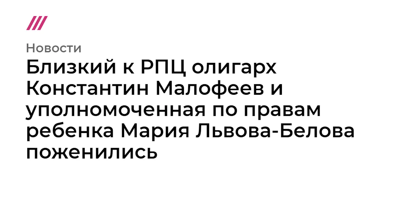 Близкий к РПЦ олигарх Константин Малофеев и уполномоченная по правам ребенка Мария Львова-Белова поженились