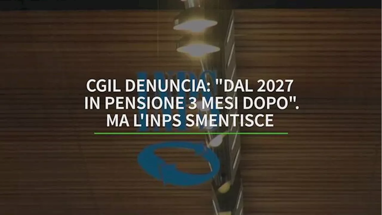 La Cgil: 'Dal 2027 in pensione 3 mesi dopo'. L'Inps smentisce