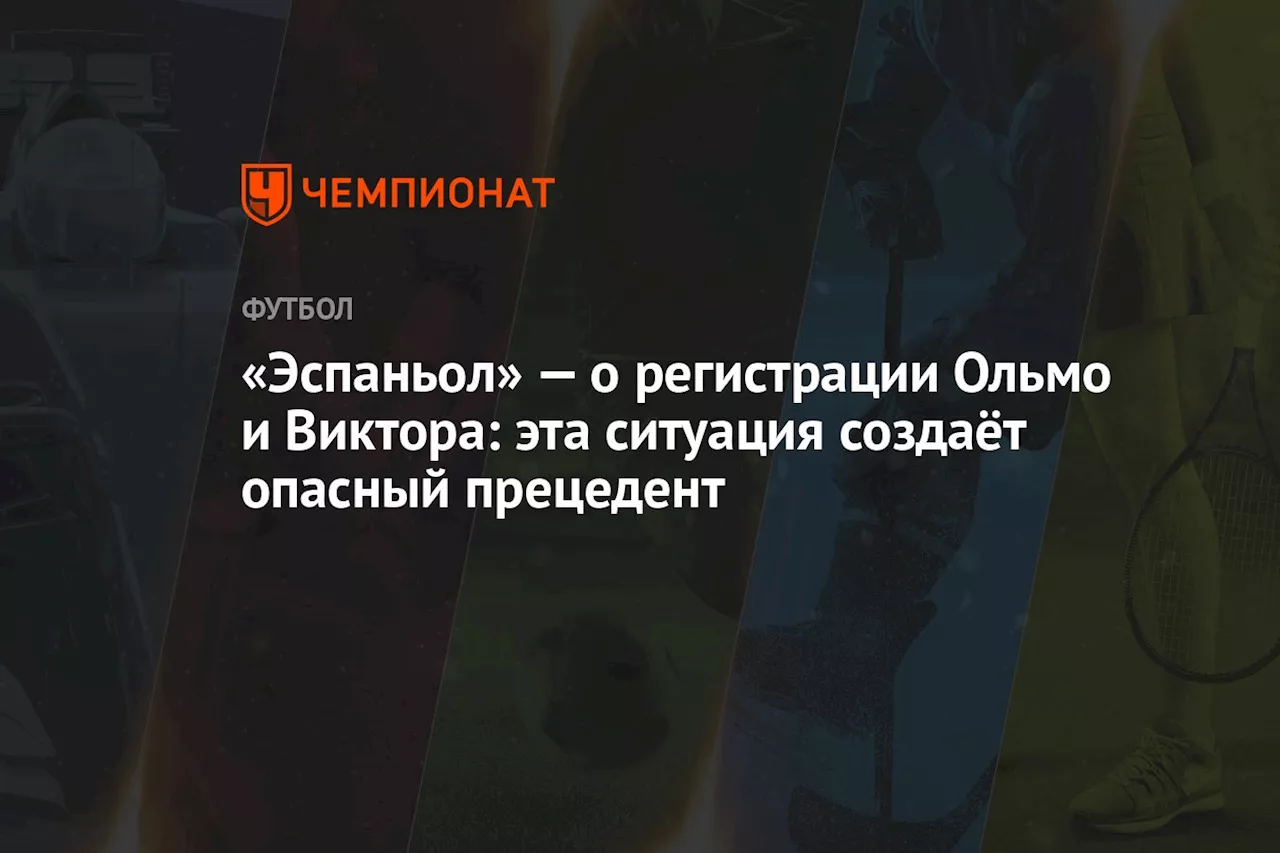 «Эспаньол» — о регистрации Ольмо и Виктора: эта ситуация создаёт опасный прецедент