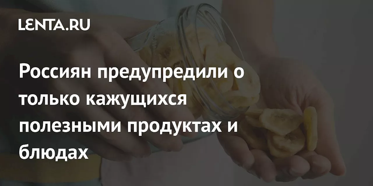 Врач предупредила россиян о вреде «здоровых» продуктов