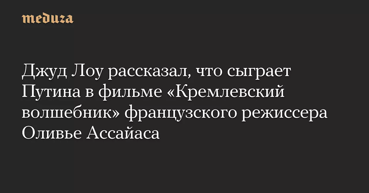 Джуд Лоу рассказал, что сыграет Путина в фильме «Кремлевский волшебник» французского режиссера Оливье Ассайаса