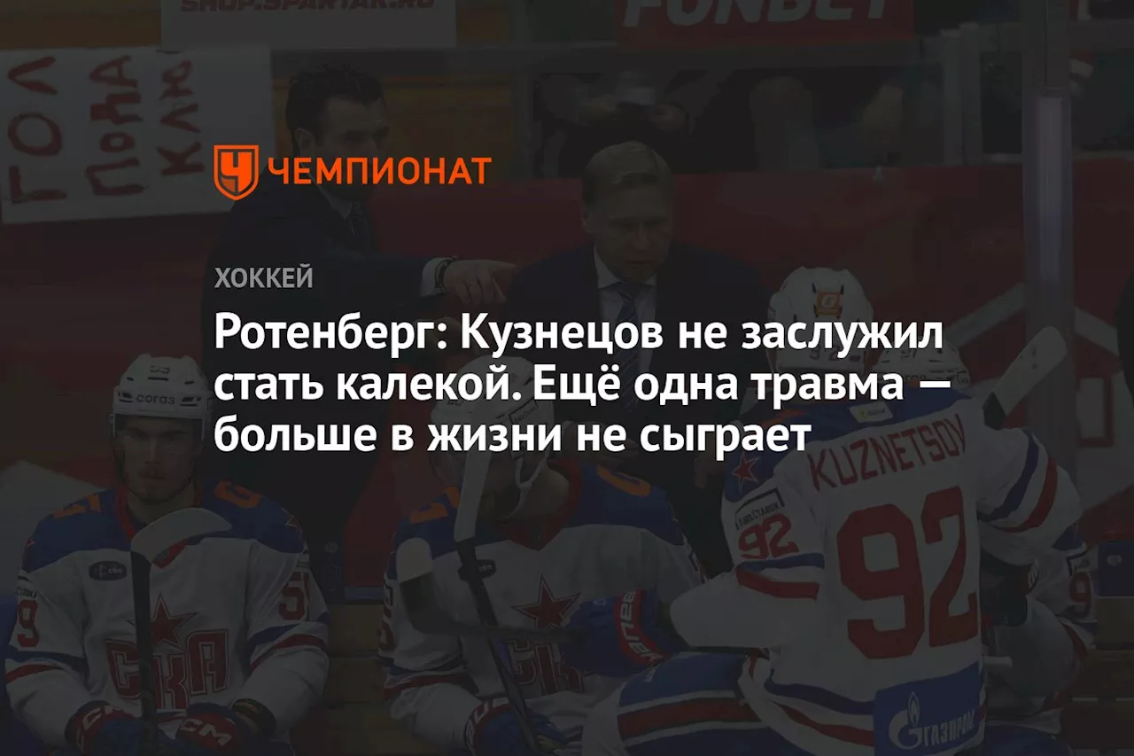 Ротенберг: Кузнецов не заслужил стать калекой. Ещё одна травма — больше в жизни не сыграет